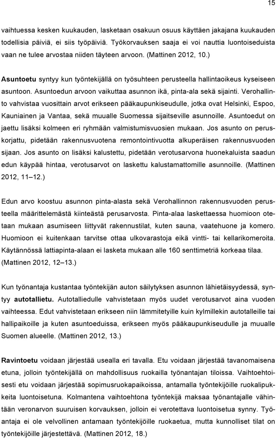 ) Asuntoetu syntyy kun työntekijällä on työsuhteen perusteella hallintaoikeus kyseiseen asuntoon. Asuntoedun arvoon vaikuttaa asunnon ikä, pinta-ala sekä sijainti.