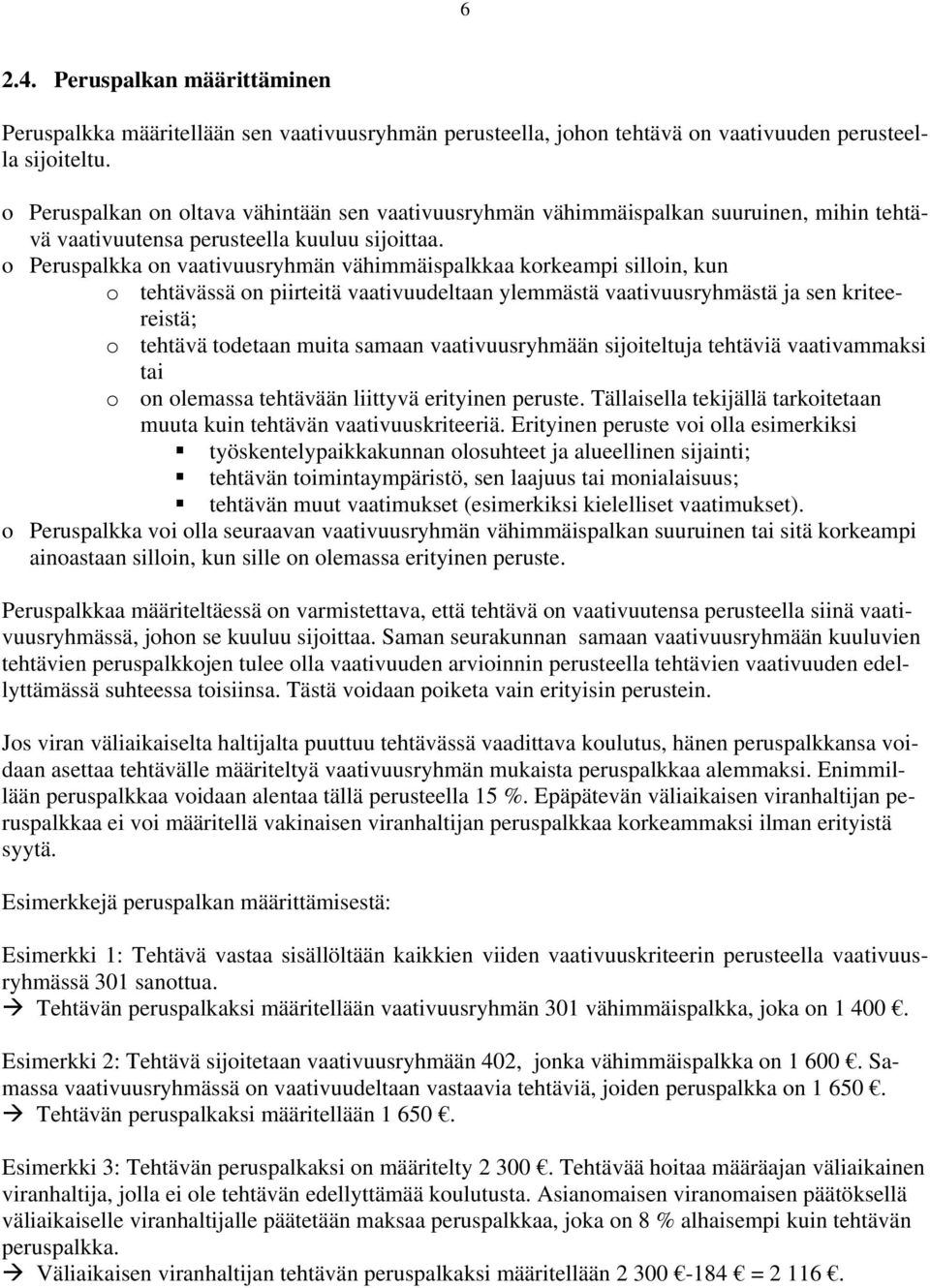 o Peruspalkka on vaativuusryhmän vähimmäispalkkaa korkeampi silloin, kun o tehtävässä on piirteitä vaativuudeltaan ylemmästä vaativuusryhmästä ja sen kriteereistä; o tehtävä todetaan muita samaan