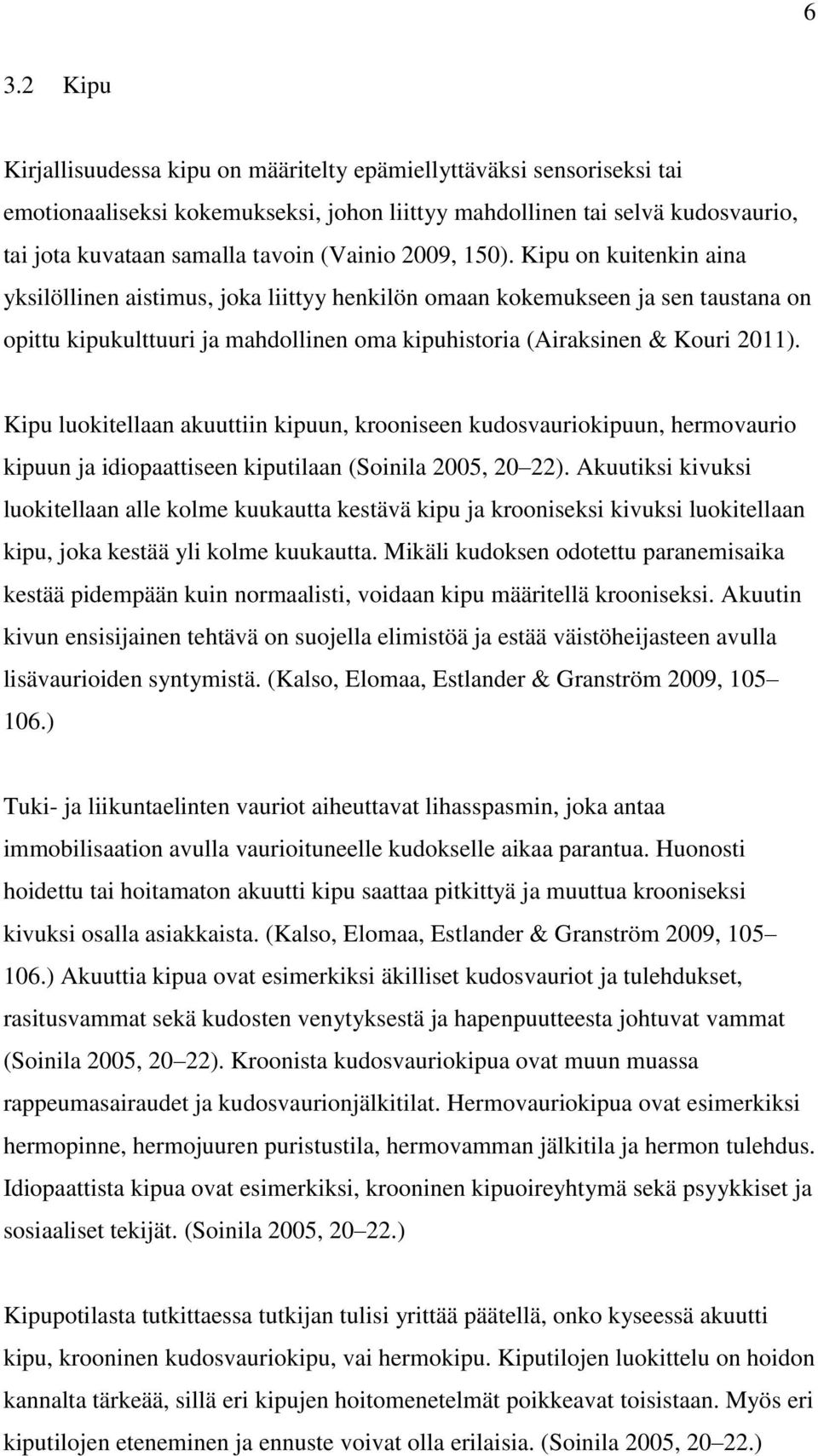 Kipu on kuitenkin aina yksilöllinen aistimus, joka liittyy henkilön omaan kokemukseen ja sen taustana on opittu kipukulttuuri ja mahdollinen oma kipuhistoria (Airaksinen & Kouri 2011).