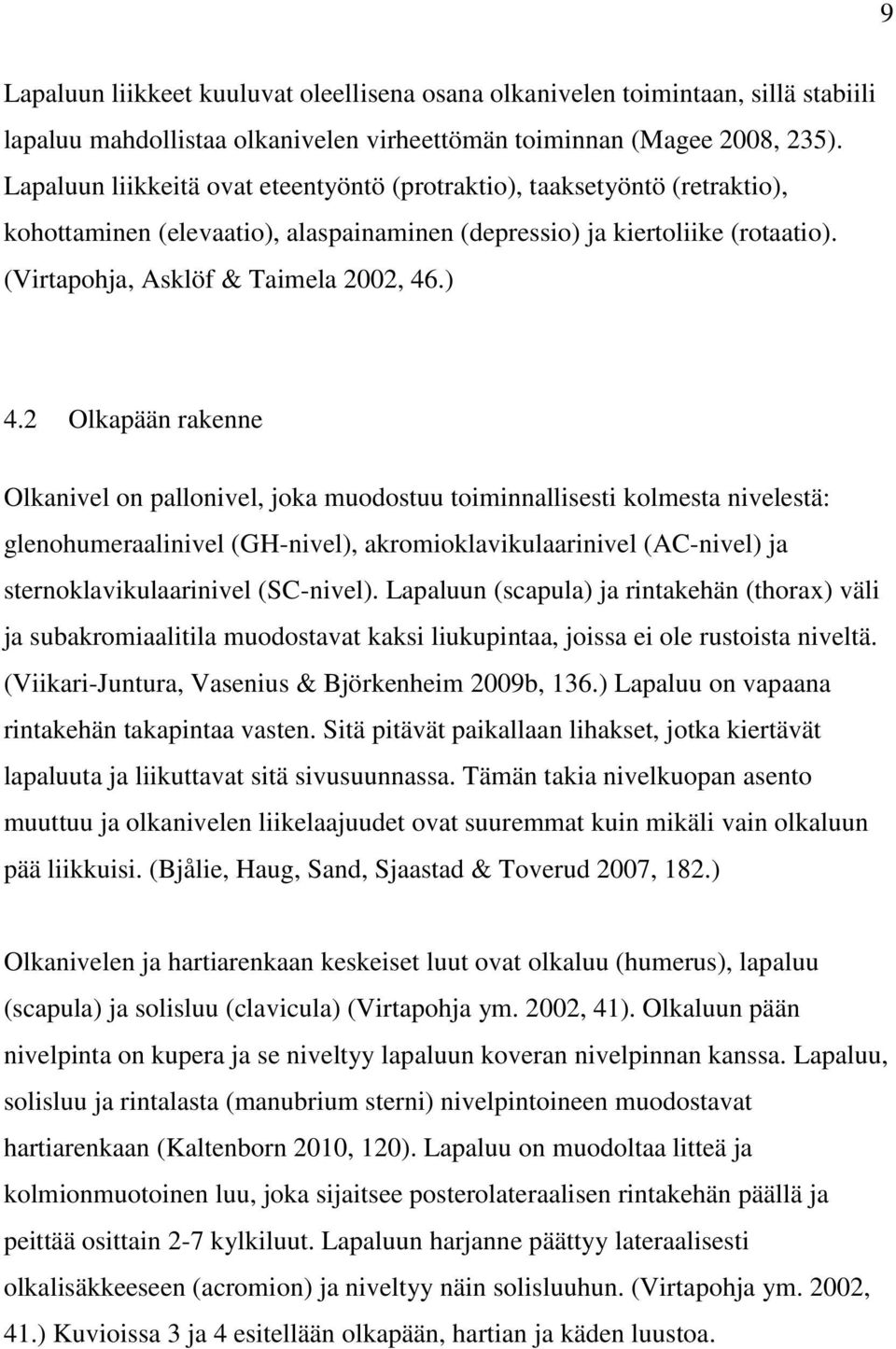 2 Olkapään rakenne Olkanivel on pallonivel, joka muodostuu toiminnallisesti kolmesta nivelestä: glenohumeraalinivel (GH-nivel), akromioklavikulaarinivel (AC-nivel) ja sternoklavikulaarinivel