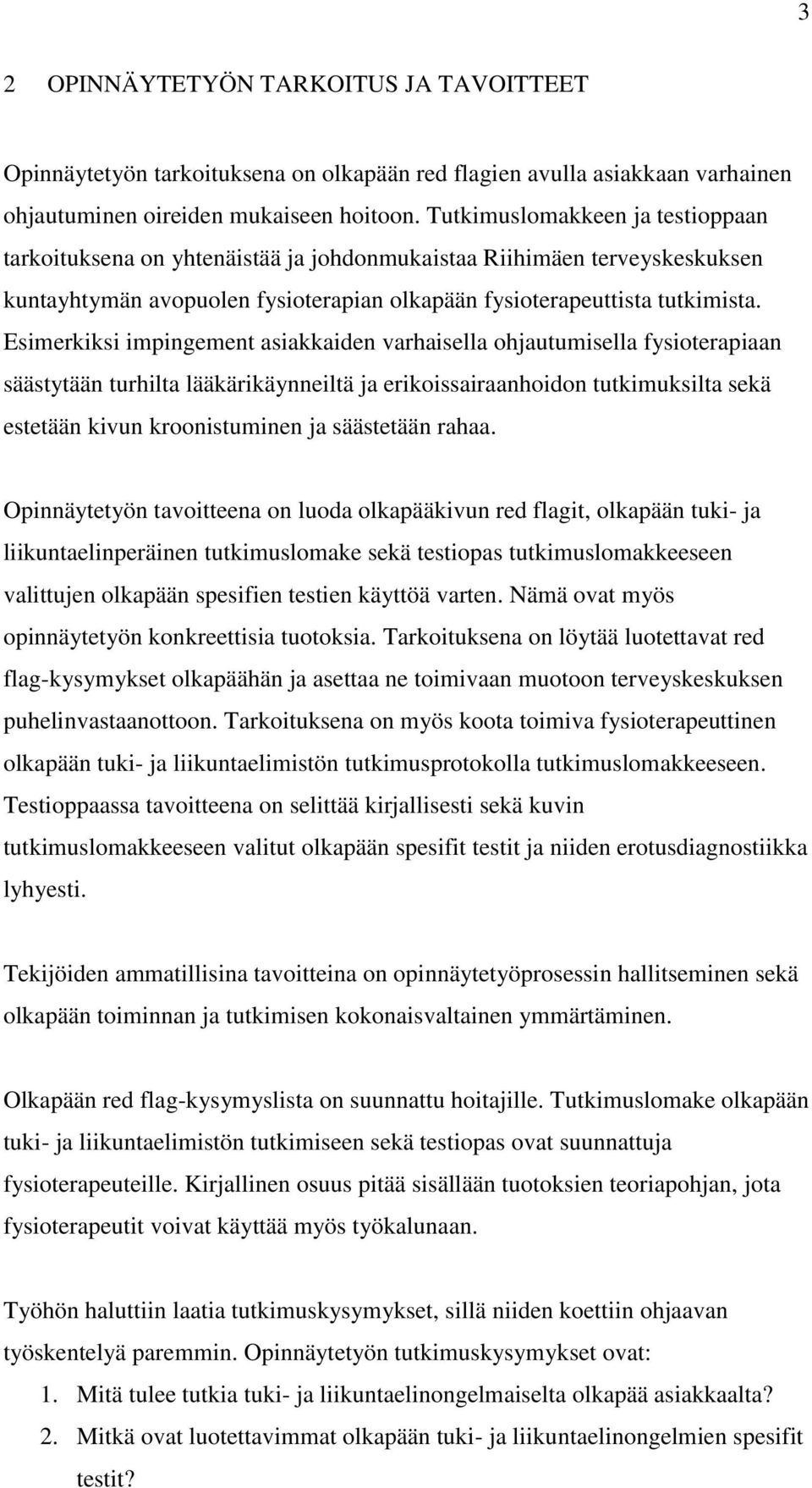 Esimerkiksi impingement asiakkaiden varhaisella ohjautumisella fysioterapiaan säästytään turhilta lääkärikäynneiltä ja erikoissairaanhoidon tutkimuksilta sekä estetään kivun kroonistuminen ja