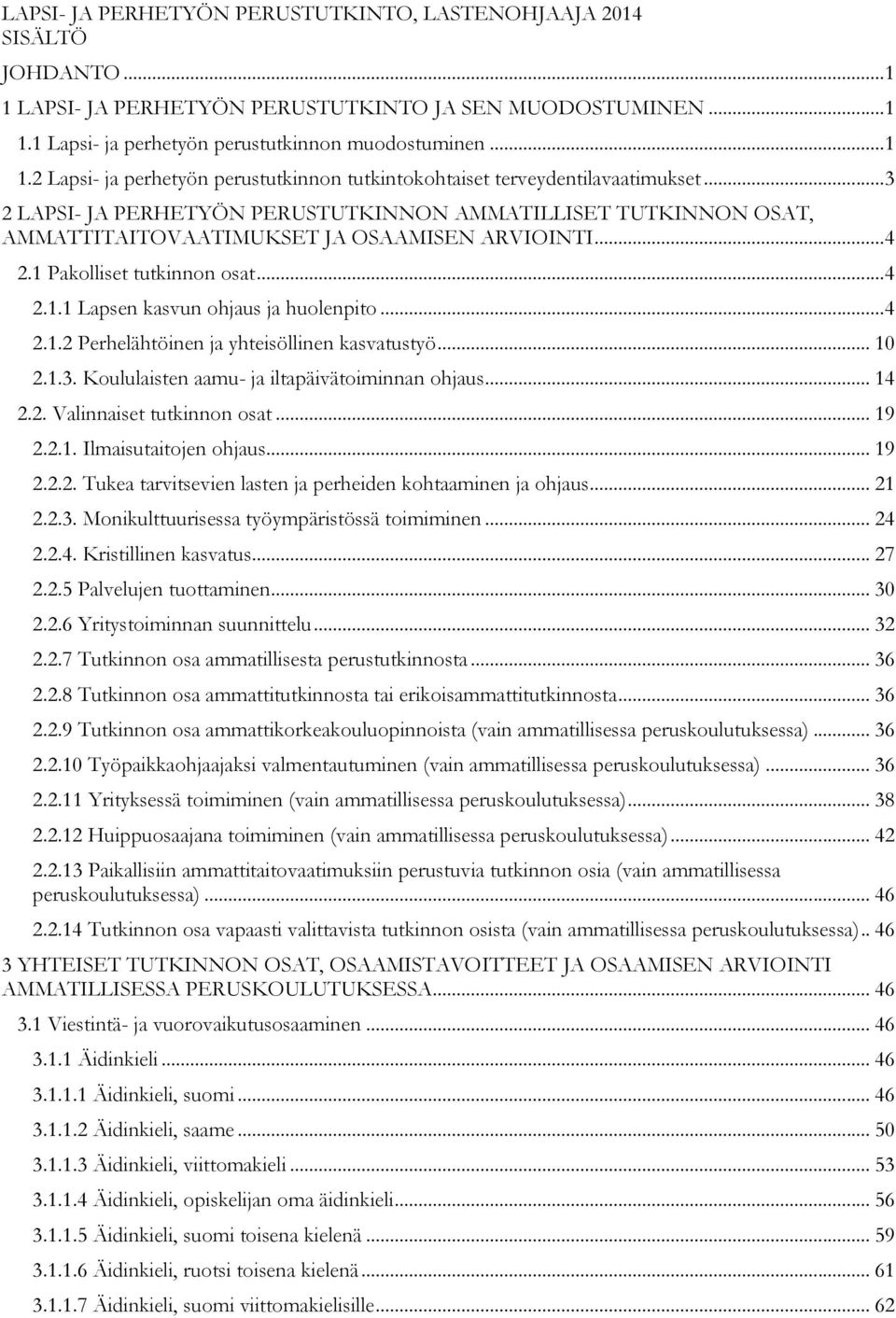 .. 4 2.1.2 Perhelähtöinen ja yhteisöllinen kasvatustyö... 10 2.1.3. Koululaisten aamu- ja iltapäivätoiminnan ohjaus... 14 2.2. Valinnaiset tutkinnon osat... 19 2.2.1. Ilmaisutaitojen ohjaus... 19 2.2.2. Tukea tarvitsevien lasten ja perheiden kohtaaminen ja ohjaus.