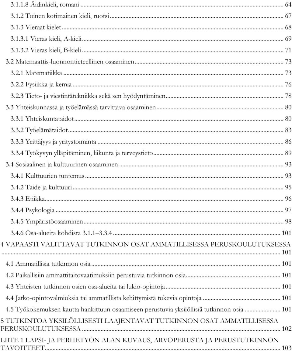 3 Yhteiskunnassa ja työelämässä tarvittava osaaminen... 80 3.3.1 Yhteiskuntataidot... 80 3.3.2 Työelämätaidot... 83 3.3.3 Yrittäjyys ja yritystoiminta... 86 3.3.4 Työkyvyn ylläpitäminen, liikunta ja terveystieto.