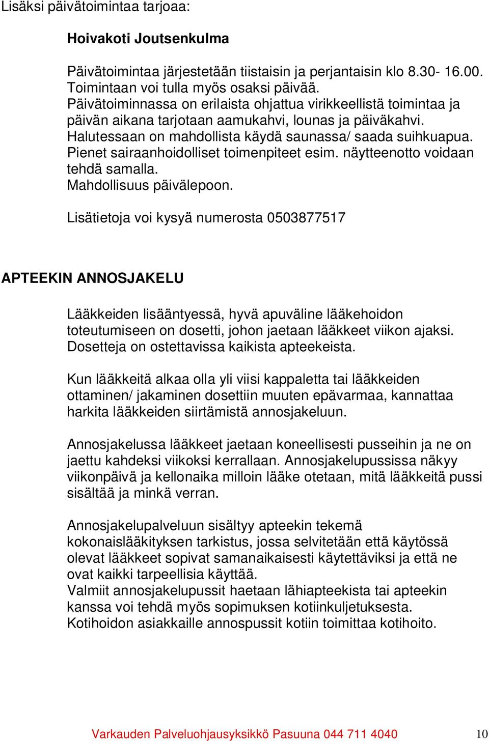 Pienet sairaanhoidolliset toimenpiteet esim. näytteenotto voidaan tehdä samalla. Mahdollisuus päivälepoon.