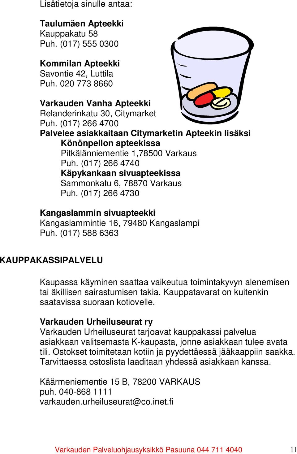 (017) 266 4740 Käpykankaan sivuapteekissa Sammonkatu 6, 78870 Varkaus Puh. (017) 266 4730 Kangaslammin sivuapteekki Kangaslammintie 16, 79480 Kangaslampi Puh.