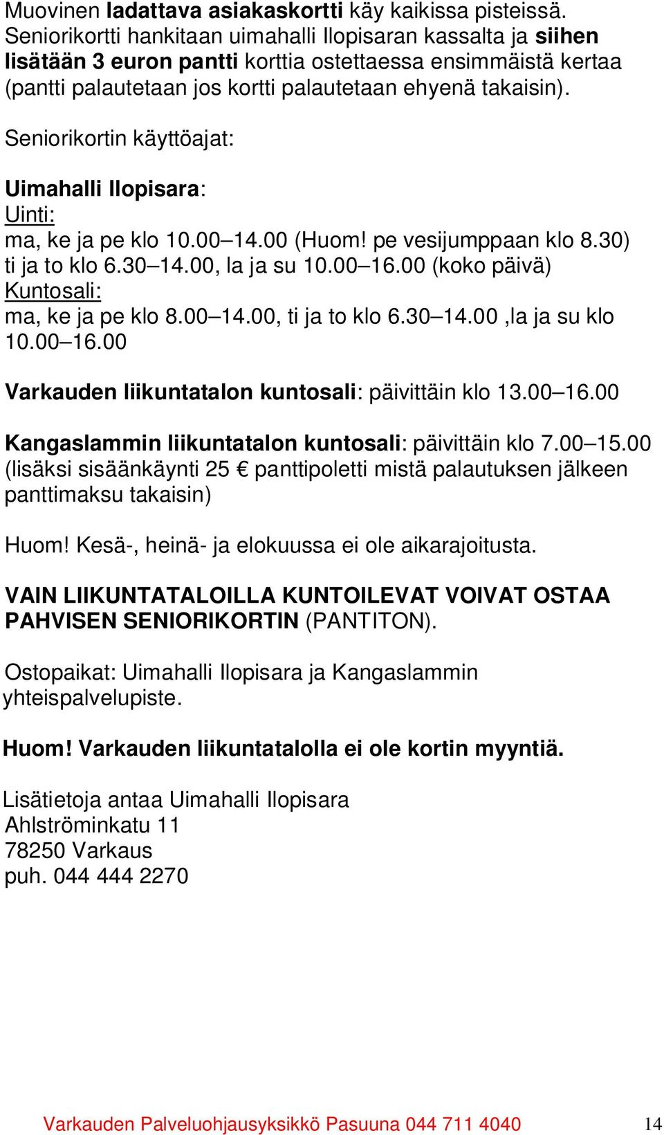 Seniorikortin käyttöajat: Uimahalli Ilopisara: Uinti: ma, ke ja pe klo 10.00 14.00 (Huom! pe vesijumppaan klo 8.30) ti ja to klo 6.30 14.00, la ja su 10.00 16.