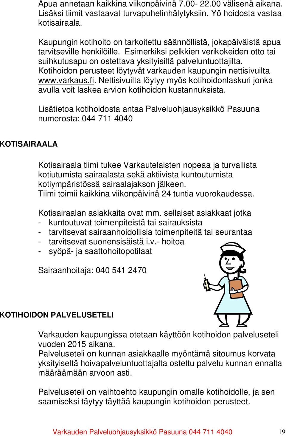 Kotihoidon perusteet löytyvät varkauden kaupungin nettisivuilta www.varkaus.fi. Nettisivuilta löytyy myös kotihoidonlaskuri jonka avulla voit laskea arvion kotihoidon kustannuksista.