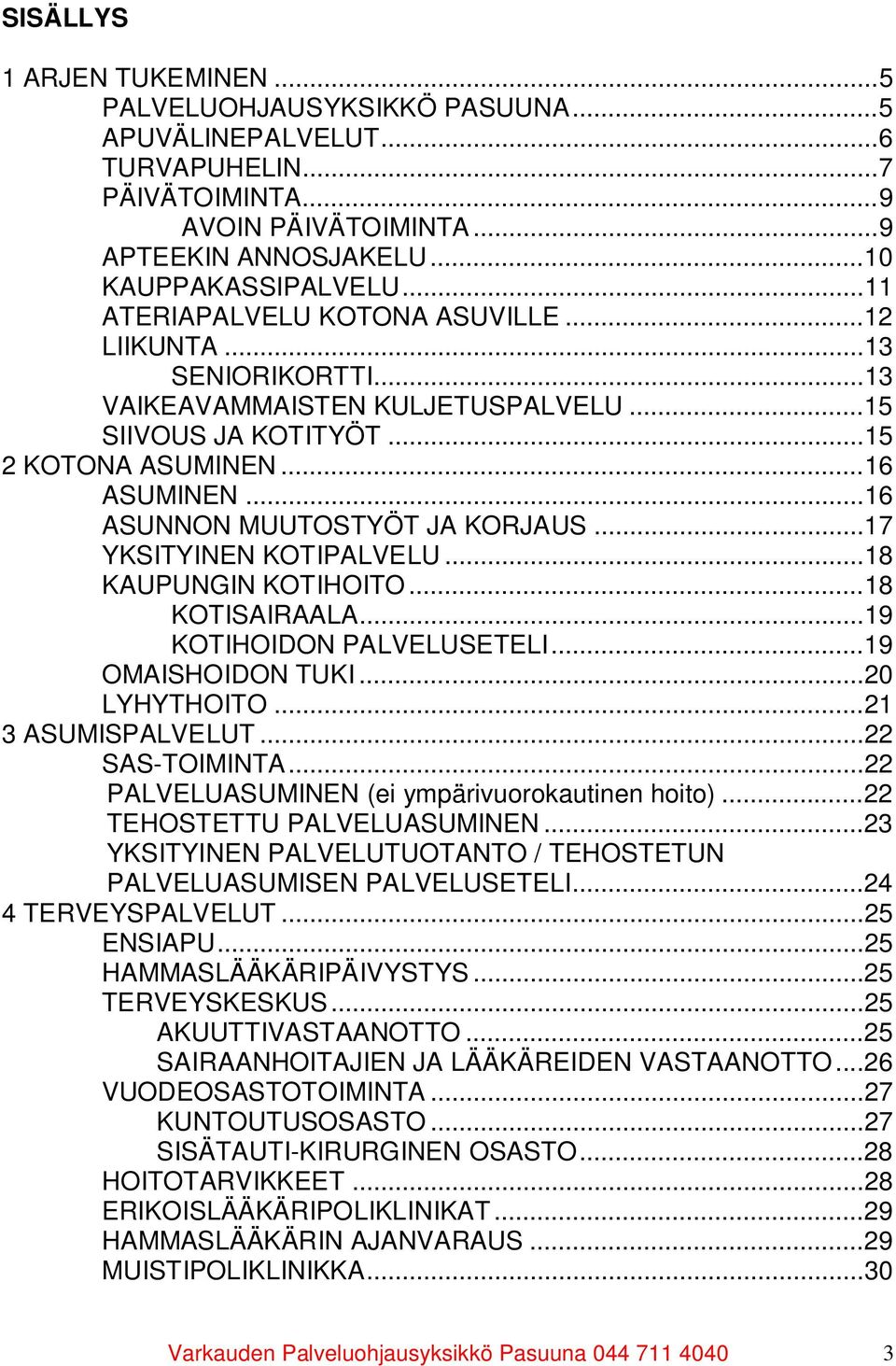 .. 16 ASUNNON MUUTOSTYÖT JA KORJAUS... 17 YKSITYINEN KOTIPALVELU... 18 KAUPUNGIN KOTIHOITO... 18 KOTISAIRAALA... 19 KOTIHOIDON PALVELUSETELI... 19 OMAISHOIDON TUKI... 20 LYHYTHOITO.