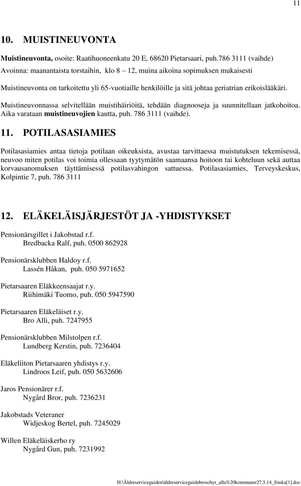 Muistineuvonnassa selvitellään muistihäiriöitä, tehdään diagnooseja ja suunnitellaan jatkohoitoa. Aika varataan muistineuvojien kautta, puh. 786 3111 (vaihde). 11.