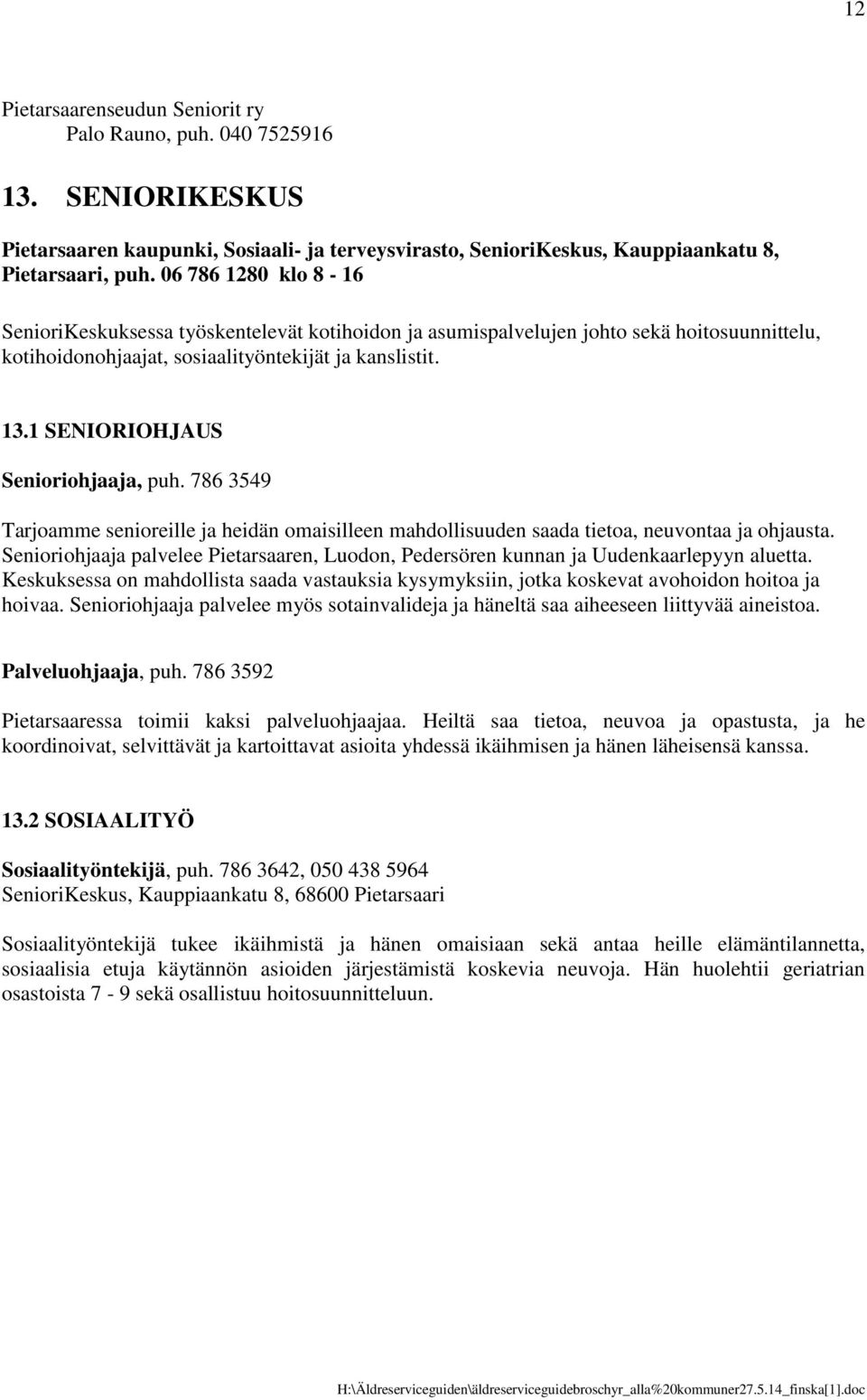 1 SENIORIOHJAUS Senioriohjaaja, puh. 786 3549 Tarjoamme senioreille ja heidän omaisilleen mahdollisuuden saada tietoa, neuvontaa ja ohjausta.