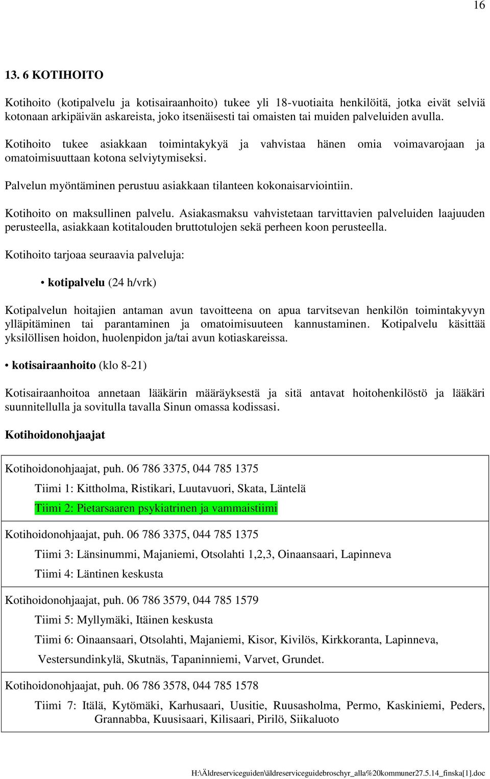 avulla. Kotihoito tukee asiakkaan toimintakykyä ja vahvistaa hänen omia voimavarojaan ja omatoimisuuttaan kotona selviytymiseksi. Palvelun myöntäminen perustuu asiakkaan tilanteen kokonaisarviointiin.