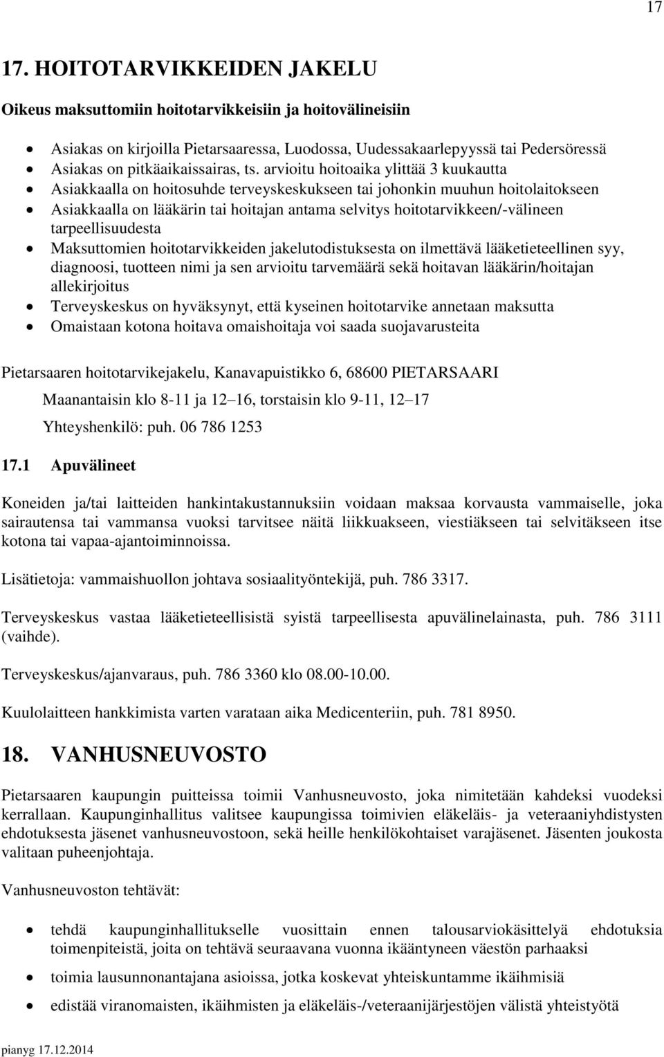 ts. arvioitu hoitoaika ylittää 3 kuukautta Asiakkaalla on hoitosuhde terveyskeskukseen tai johonkin muuhun hoitolaitokseen Asiakkaalla on lääkärin tai hoitajan antama selvitys