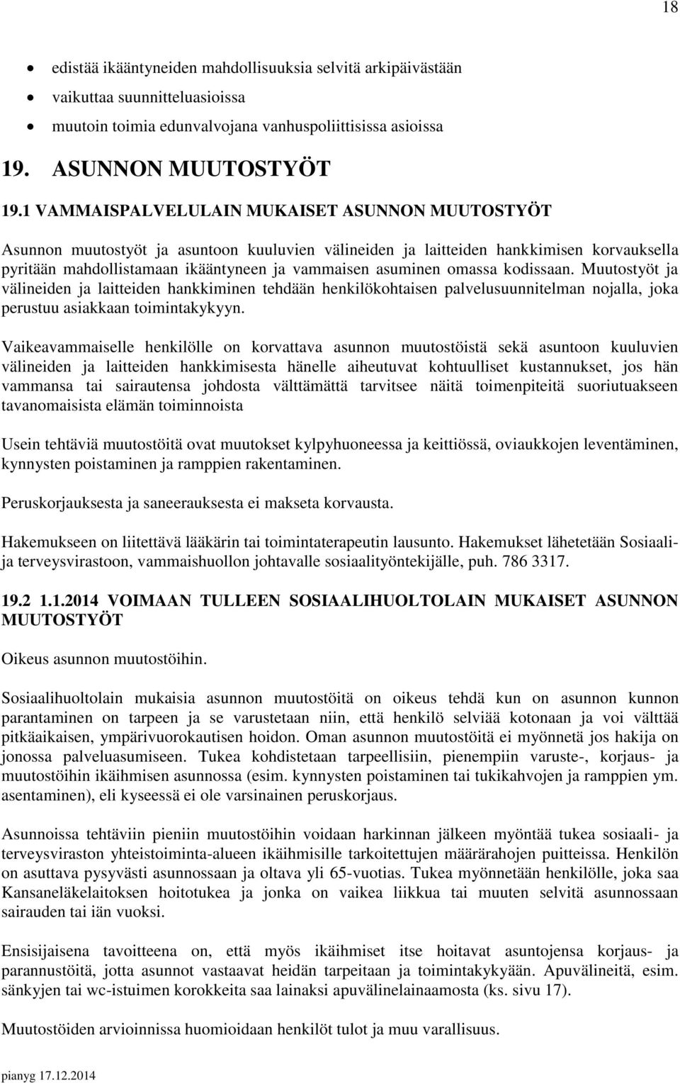 omassa kodissaan. Muutostyöt ja välineiden ja laitteiden hankkiminen tehdään henkilökohtaisen palvelusuunnitelman nojalla, joka perustuu asiakkaan toimintakykyyn.