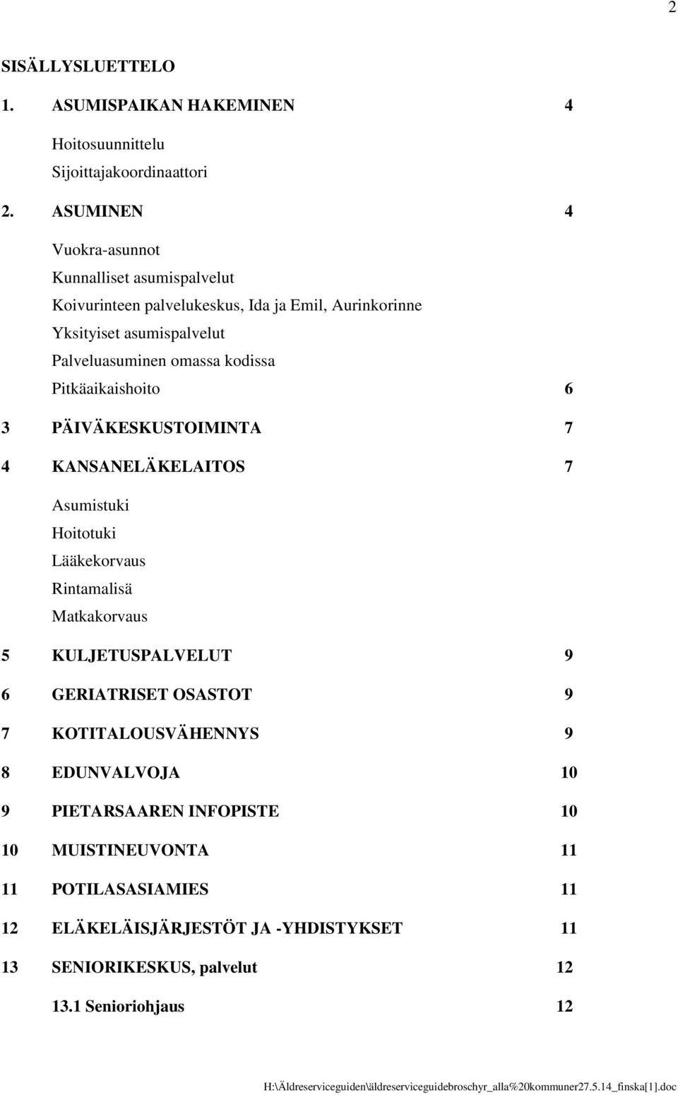 kodissa Pitkäaikaishoito 6 3 PÄIVÄKESKUSTOIMINTA 7 4 KANSANELÄKELAITOS 7 Asumistuki Hoitotuki Lääkekorvaus Rintamalisä Matkakorvaus 5 KULJETUSPALVELUT 9 6