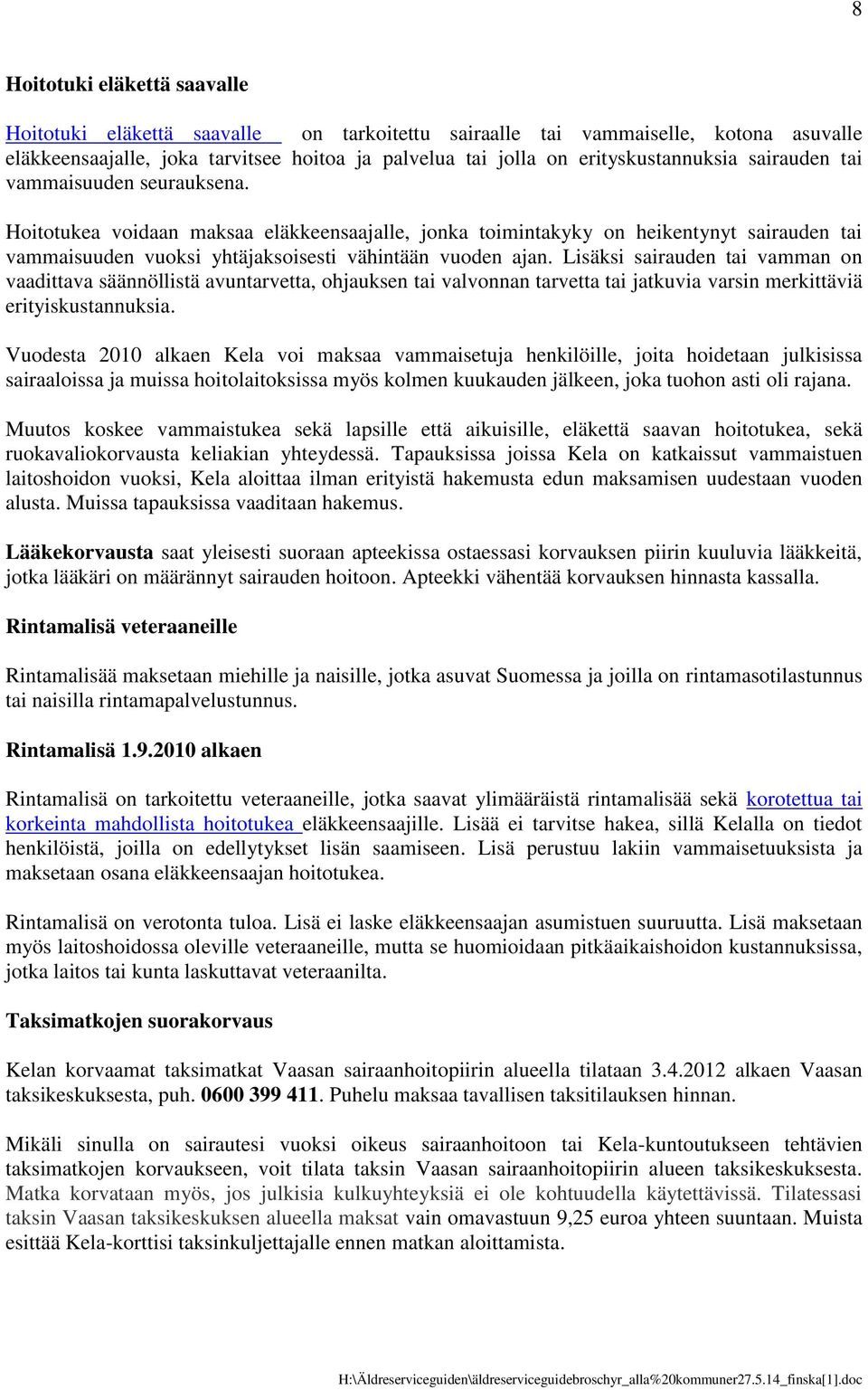 Lisäksi sairauden tai vamman on vaadittava säännöllistä avuntarvetta, ohjauksen tai valvonnan tarvetta tai jatkuvia varsin merkittäviä erityiskustannuksia.