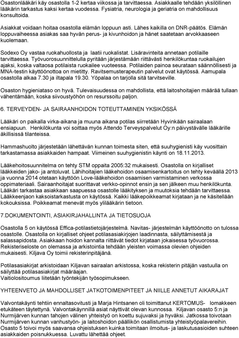 Elämän loppuvaiheessa asiakas saa hyvän perus- ja kivunhoidon ja hänet saatetaan arvokkaaseen kuolemaan. Sodexo Oy vastaa ruokahuollosta ja laatii ruokalistat.