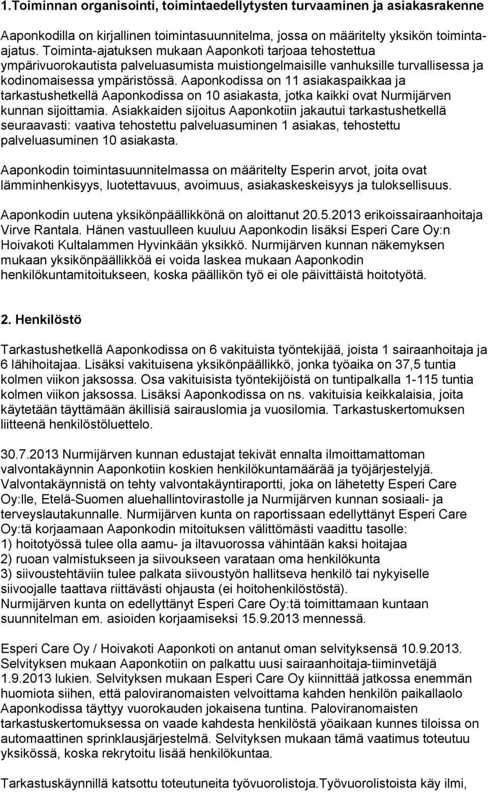 Aaponkodissa on 11 asiakaspaikkaa ja tarkastushetkellä Aaponkodissa on 10 asiakasta, jotka kaikki ovat Nurmijärven kunnan sijoittamia.