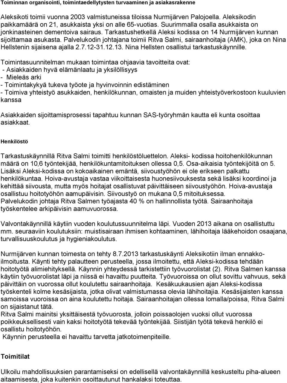 Tarkastushetkellä Aleksi kodissa on 14 Nurmijärven kunnan sijoittamaa asukasta. Palvelukodin johtajana toimii Ritva Salmi, sairaanhoitaja (AMK), joka on Nina Hellstenin sijaisena ajalla 2.7.12-31.12.13.