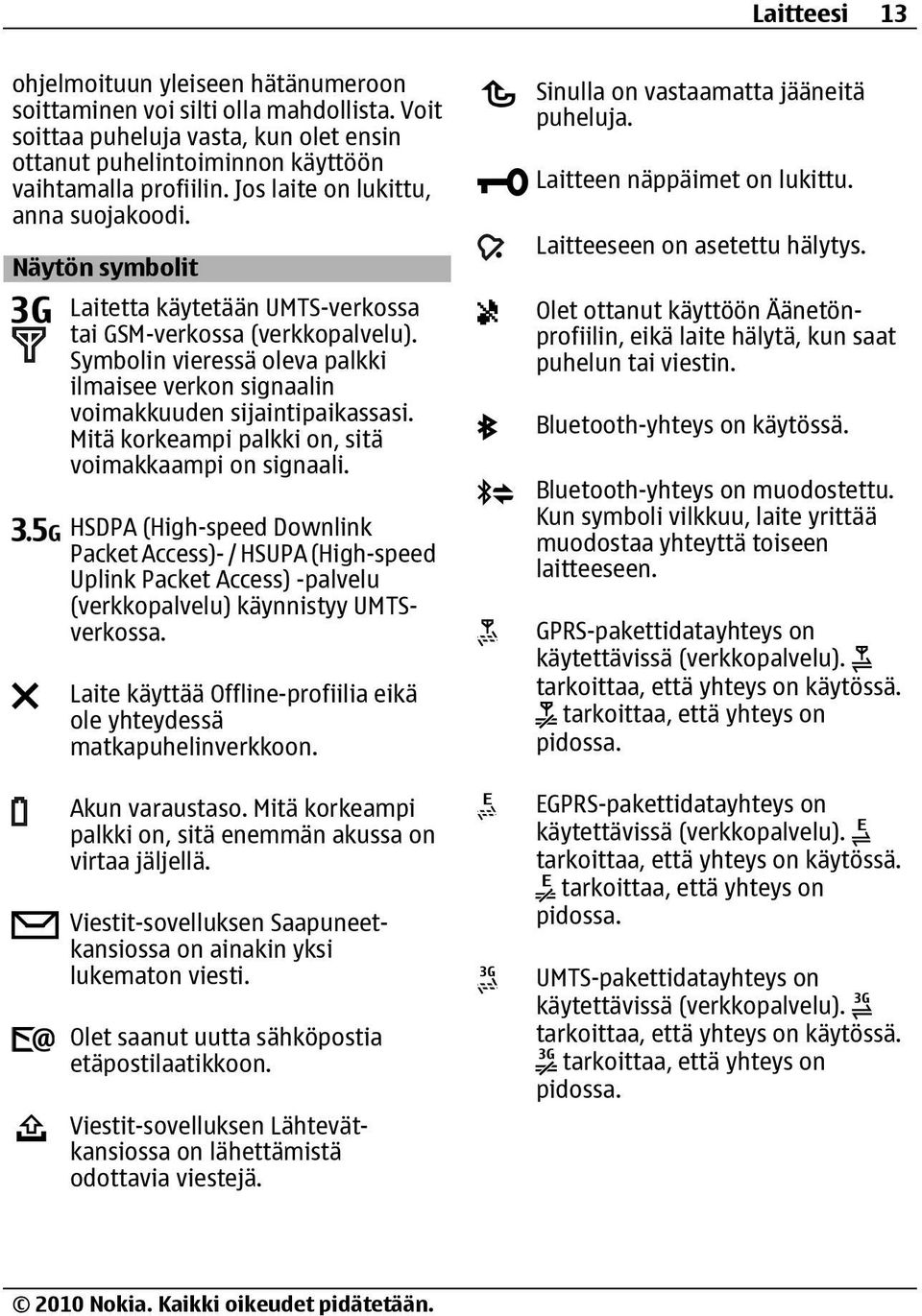 Symbolin vieressä oleva palkki ilmaisee verkon signaalin voimakkuuden sijaintipaikassasi. Mitä korkeampi palkki on, sitä voimakkaampi on signaali.