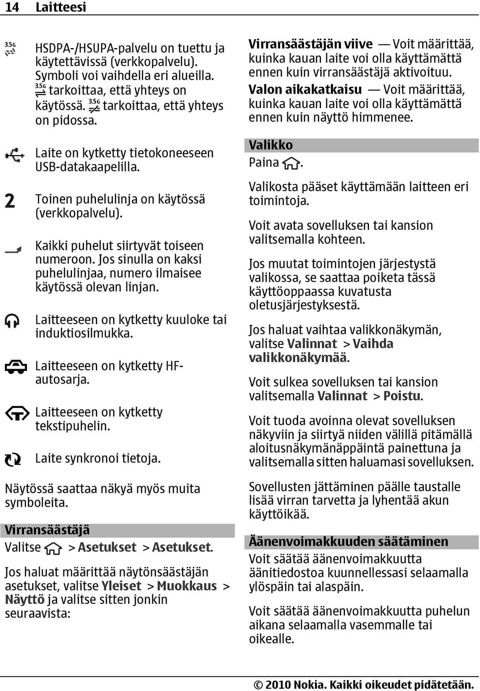 Jos sinulla on kaksi puhelulinjaa, numero ilmaisee käytössä olevan linjan. Laitteeseen on kytketty kuuloke tai induktiosilmukka. Laitteeseen on kytketty HFautosarja.