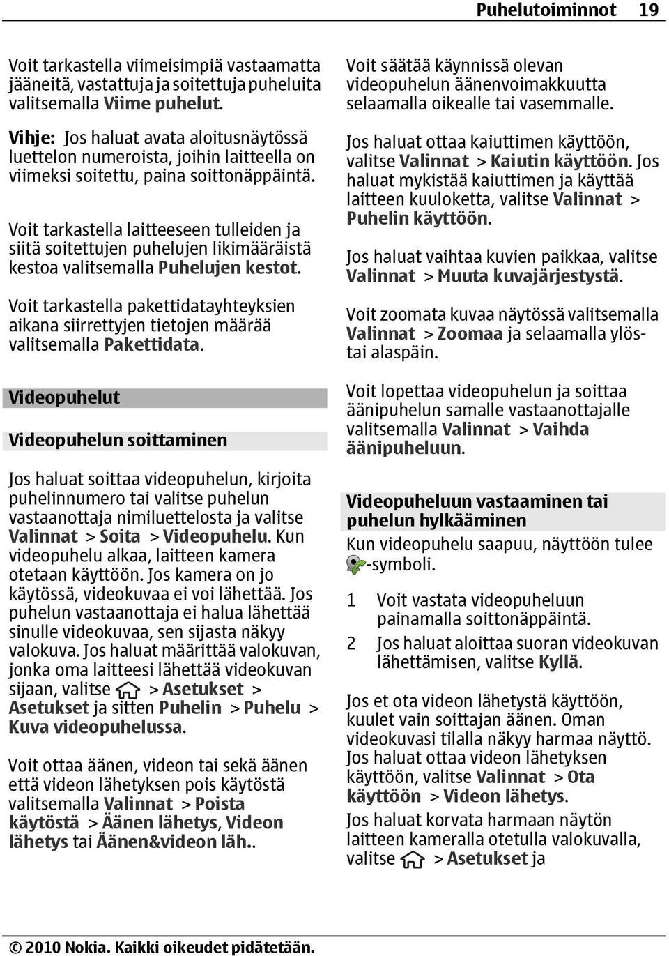 Voit tarkastella laitteeseen tulleiden ja siitä soitettujen puhelujen likimääräistä kestoa valitsemalla Puhelujen kestot.