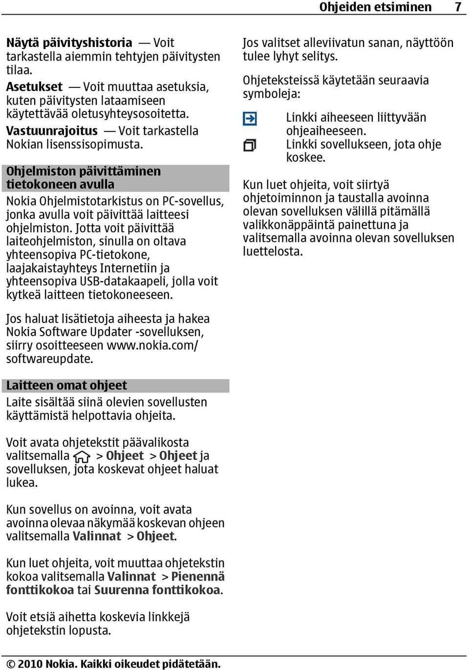 Jotta voit päivittää laiteohjelmiston, sinulla on oltava yhteensopiva PC-tietokone, laajakaistayhteys Internetiin ja yhteensopiva USB-datakaapeli, jolla voit kytkeä laitteen tietokoneeseen.