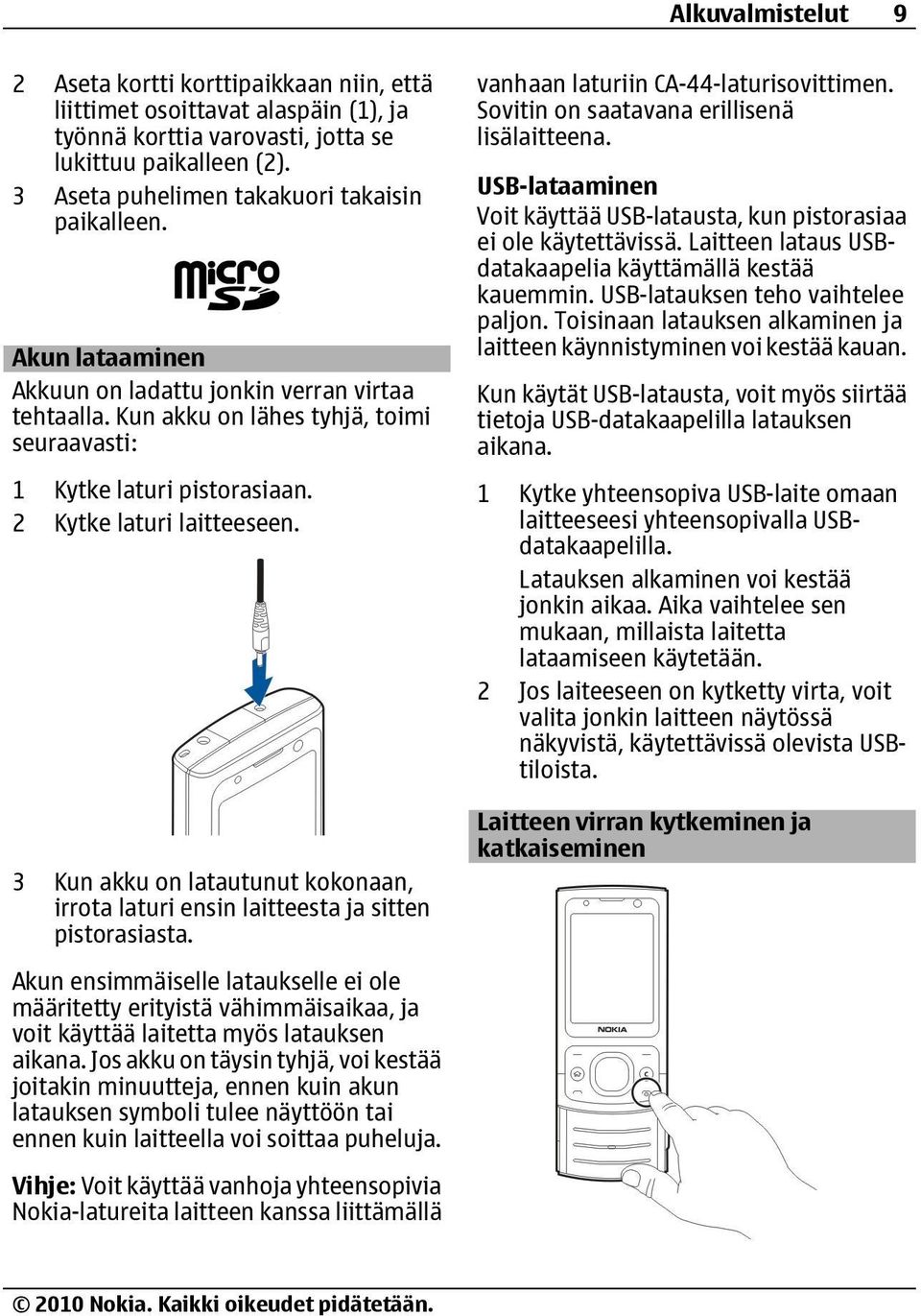 2 Kytke laturi laitteeseen. 3 Kun akku on latautunut kokonaan, irrota laturi ensin laitteesta ja sitten pistorasiasta.