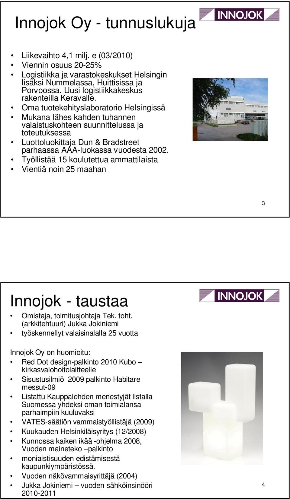 Oma tuotekehityslaboratorio Helsingissä Mukana lähes kahden tuhannen valaistuskohteen suunnittelussa ja toteutuksessa Luottoluokittaja Dun & Bradstreet parhaassa AAA-luokassa vuodesta 2002.