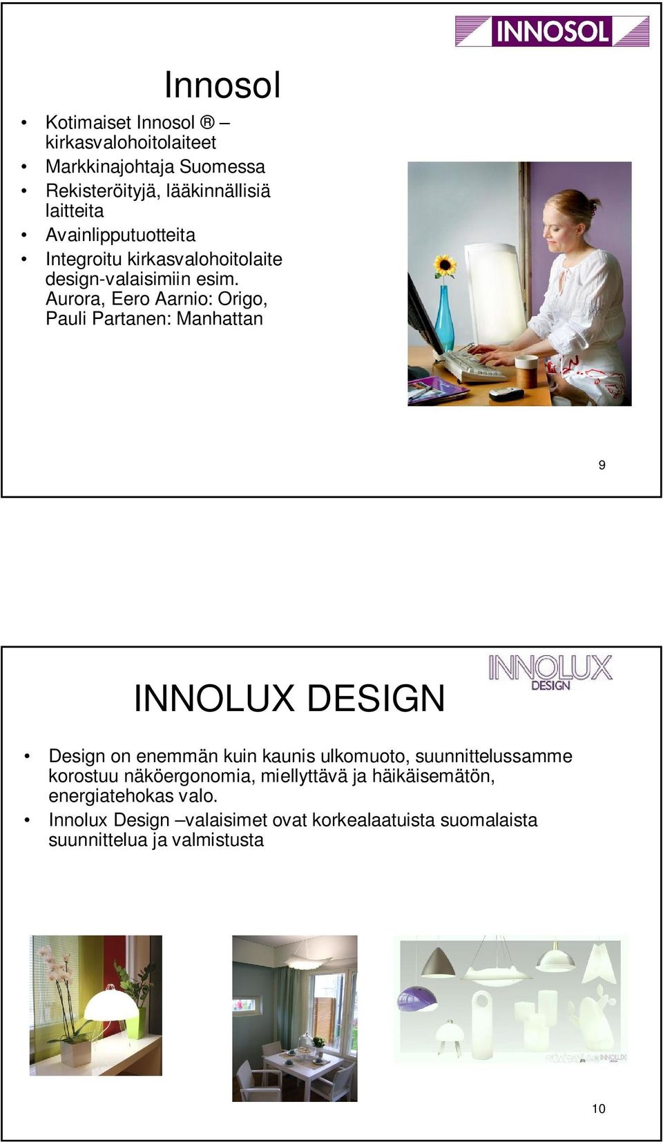 Aurora, Eero Aarnio: Origo, Pauli Partanen: Manhattan 9 INNOLUX DESIGN Design on enemmän kuin kaunis ulkomuoto,