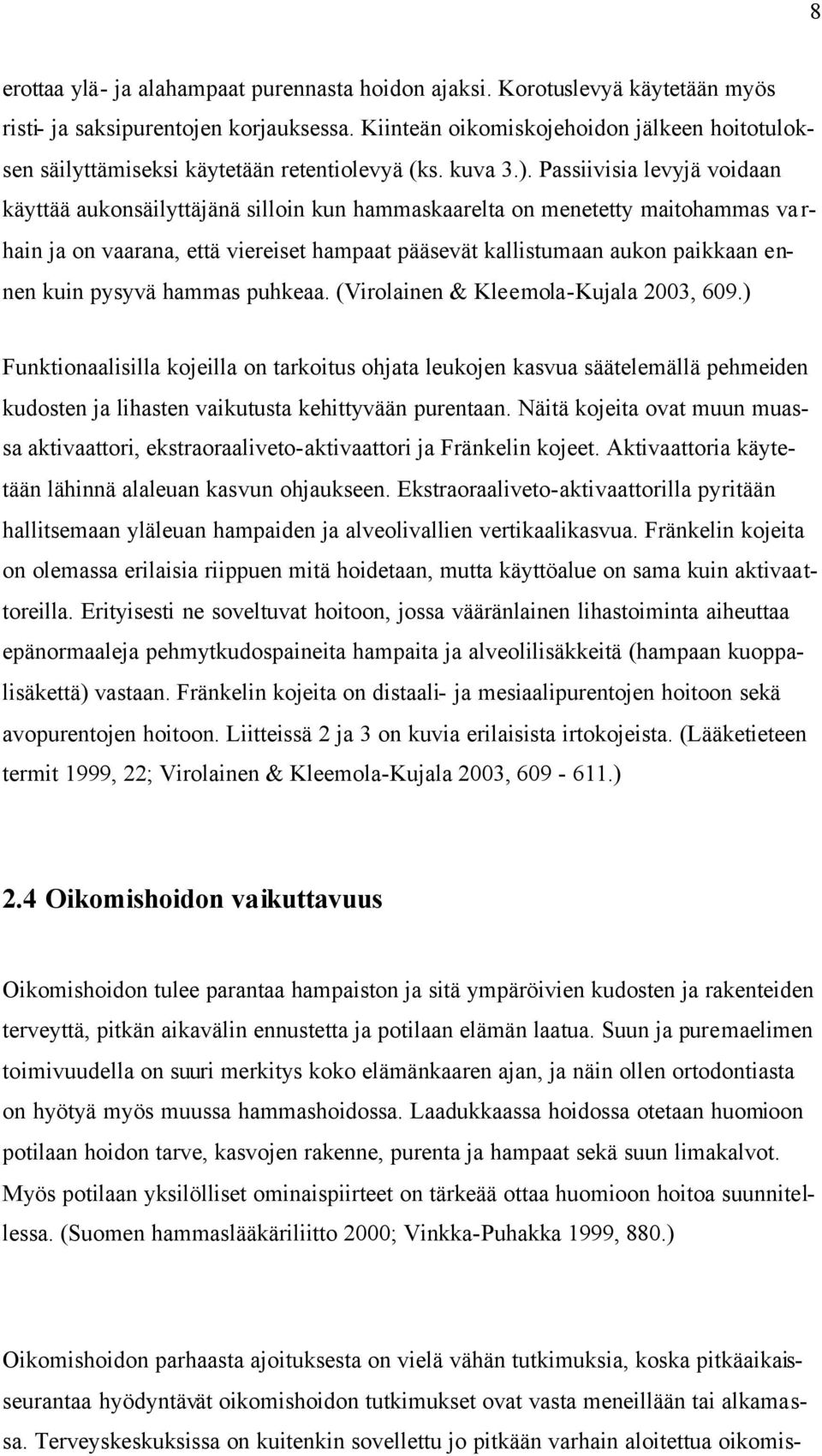 Passiivisia levyjä voidaan käyttää aukonsäilyttäjänä silloin kun hammaskaarelta on menetetty maitohammas va r- hain ja on vaarana, että viereiset hampaat pääsevät kallistumaan aukon paikkaan ennen