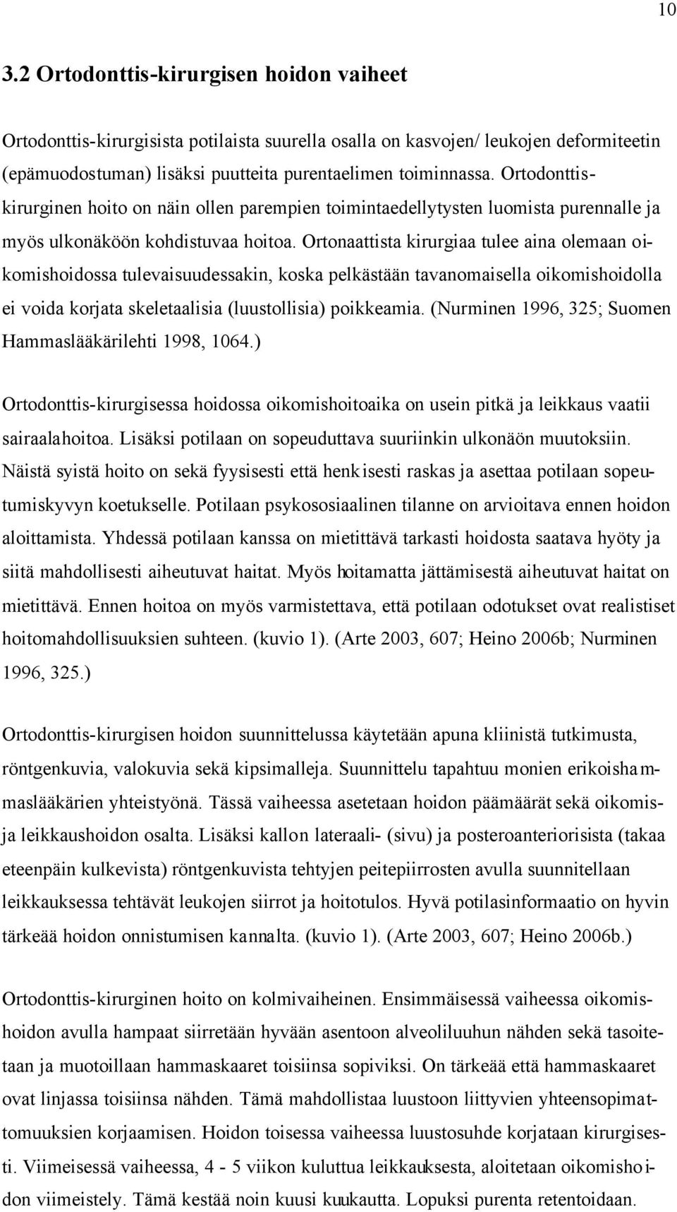 Ortonaattista kirurgiaa tulee aina olemaan oikomishoidossa tulevaisuudessakin, koska pelkästään tavanomaisella oikomishoidolla ei voida korjata skeletaalisia (luustollisia) poikkeamia.