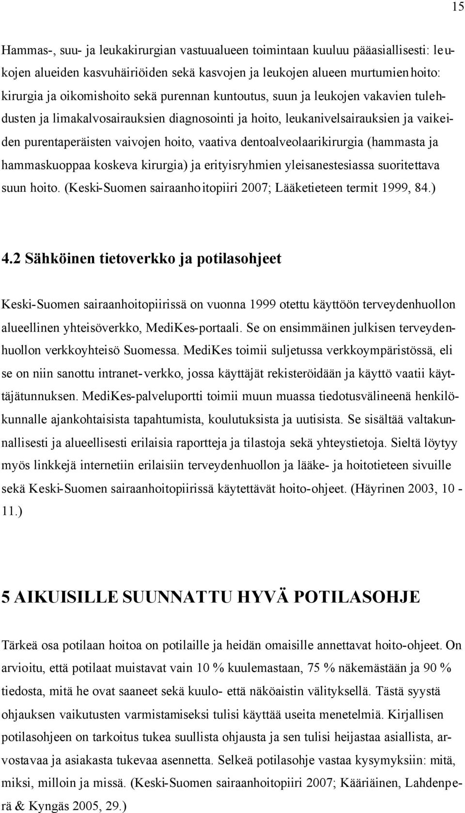 dentoalveolaarikirurgia (hammasta ja hammaskuoppaa koskeva kirurgia) ja erityisryhmien yleisanestesiassa suoritettava suun hoito. (Keski-Suomen sairaanhoitopiiri 2007; Lääketieteen termit 1999, 84.
