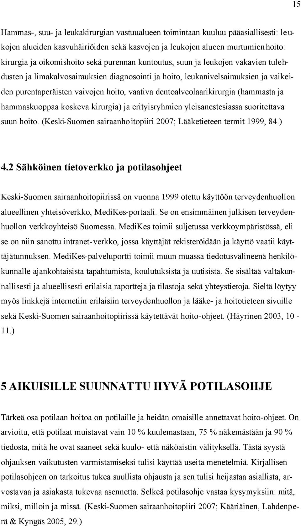 dentoalveolaarikirurgia (hammasta ja hammaskuoppaa koskeva kirurgia) ja erityisryhmien yleisanestesiassa suoritettava suun hoito. (Keski-Suomen sairaanhoitopiiri 2007; Lääketieteen termit 1999, 84.