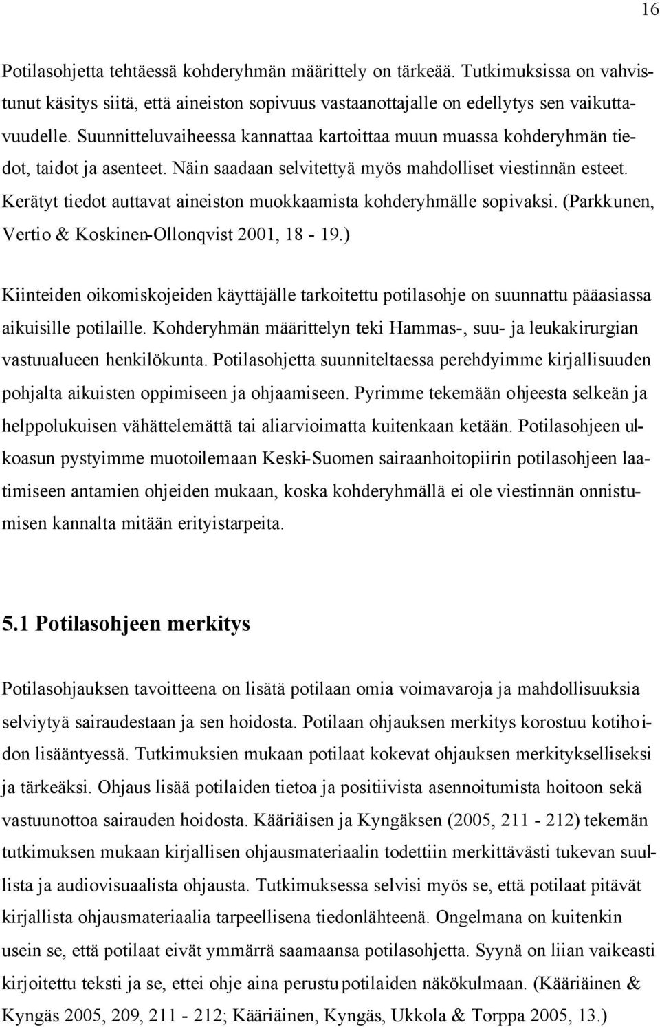 Kerätyt tiedot auttavat aineiston muokkaamista kohderyhmälle sopivaksi. (Parkkunen, Vertio & Koskinen-Ollonqvist 2001, 18-19.