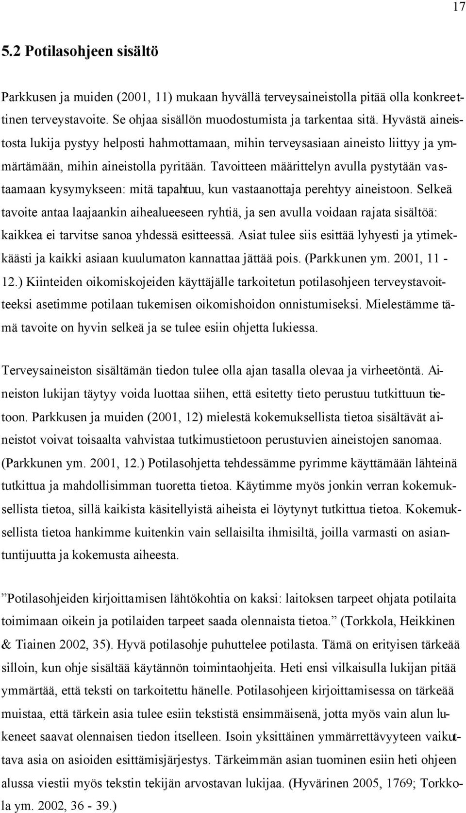 Tavoitteen määrittelyn avulla pystytään vastaamaan kysymykseen: mitä tapahtuu, kun vastaanottaja perehtyy aineistoon.