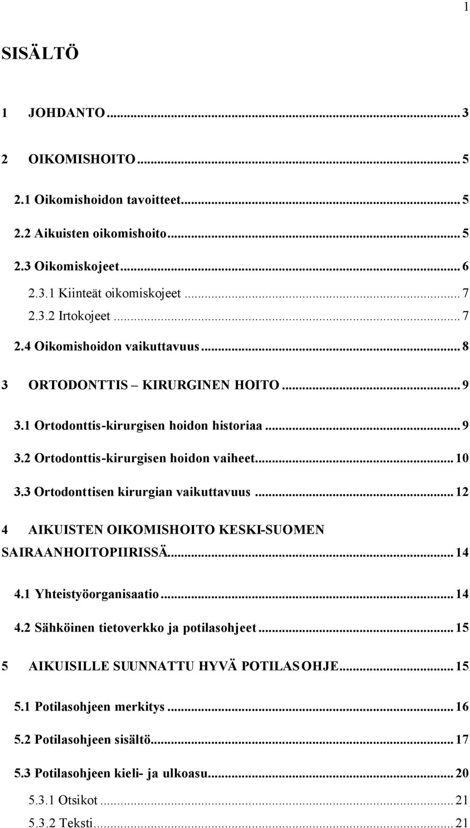3 Ortodonttisen kirurgian vaikuttavuus...12 4 AIKUISTEN OIKOMISHOITO KESKI-SUOMEN SAIRAANHOITOPIIRISSÄ...14 4.1 Yhteistyöorganisaatio...14 4.2 Sähköinen tietoverkko ja potilasohjeet.