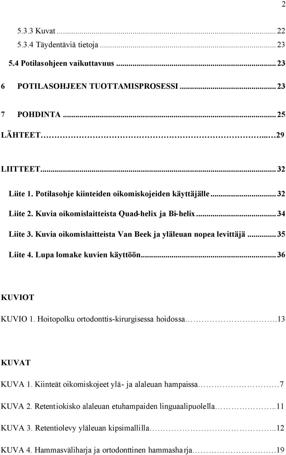 Kuvia oikomislaitteista Van Beek ja yläleuan nopea levittäjä...35 Liite 4. Lupa lomake kuvien käyttöön...36 KUVIOT KUVIO 1. Hoitopolku ortodonttis-kirurgisessa hoidossa.