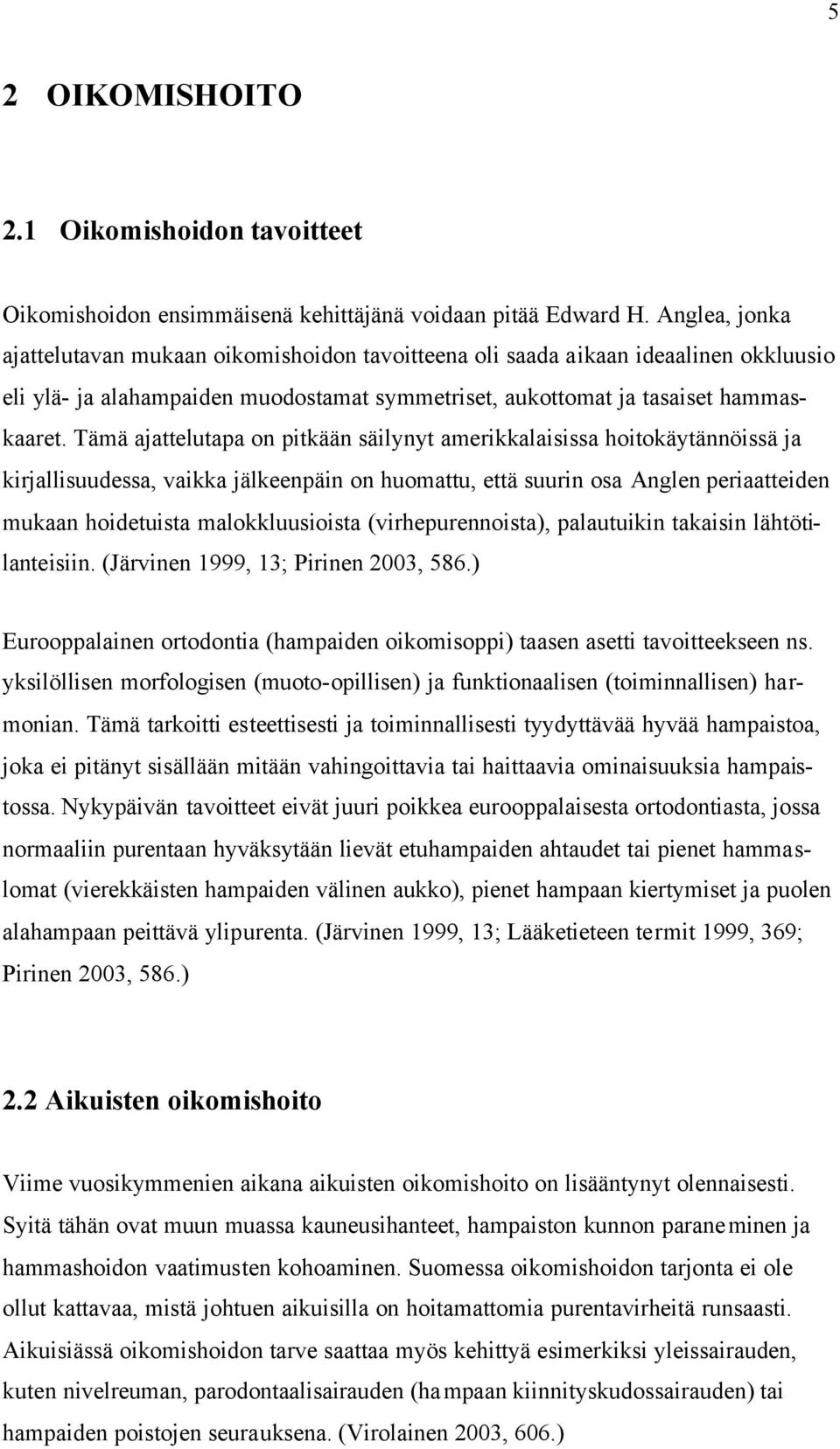 Tämä ajattelutapa on pitkään säilynyt amerikkalaisissa hoitokäytännöissä ja kirjallisuudessa, vaikka jälkeenpäin on huomattu, että suurin osa Anglen periaatteiden mukaan hoidetuista malokkluusioista