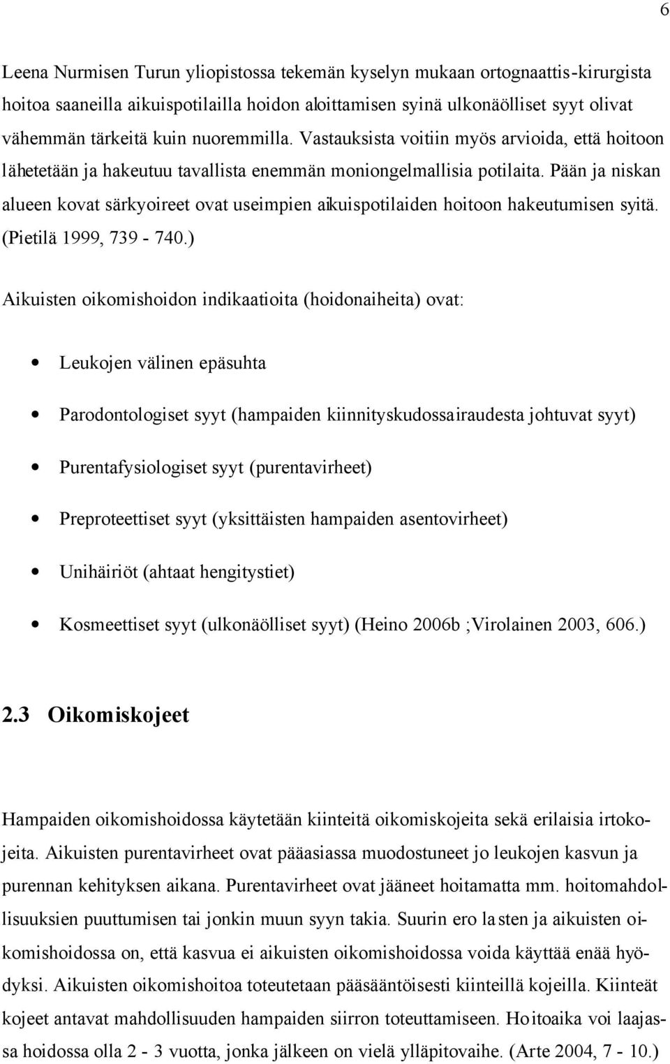 Pään ja niskan alueen kovat särkyoireet ovat useimpien aikuispotilaiden hoitoon hakeutumisen syitä. (Pietilä 1999, 739-740.