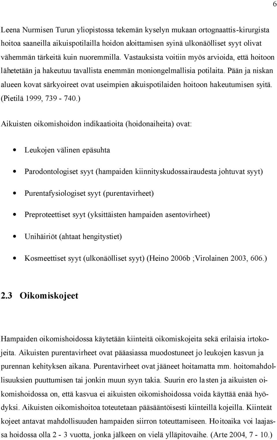 Pään ja niskan alueen kovat särkyoireet ovat useimpien aikuispotilaiden hoitoon hakeutumisen syitä. (Pietilä 1999, 739-740.