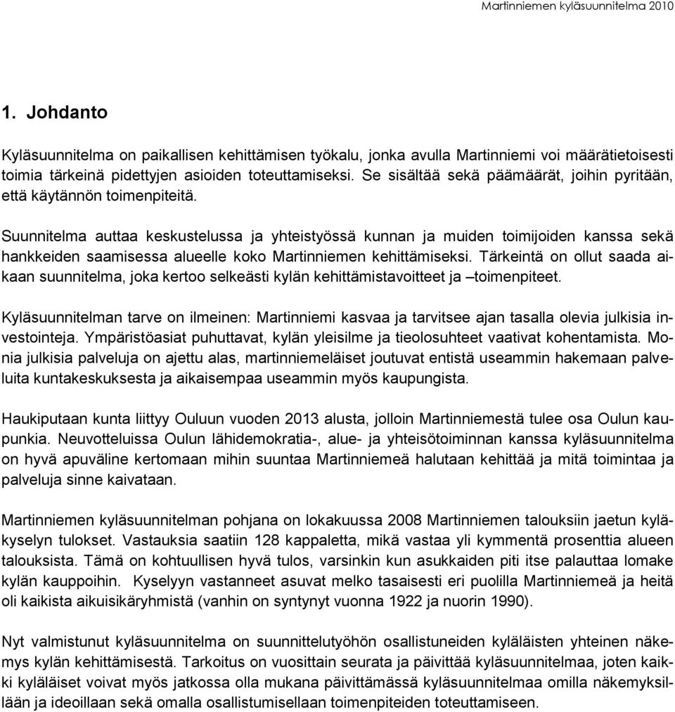 Suunnitelma auttaa keskustelussa ja yhteistyössä kunnan ja muiden toimijoiden kanssa sekä hankkeiden saamisessa alueelle koko Martinniemen kehittämiseksi.