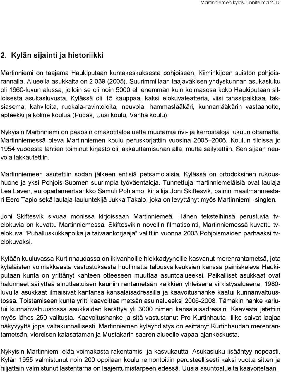 Kylässä oli 15 kauppaa, kaksi elokuvateatteria, viisi tanssipaikkaa, taksiasema, kahviloita, ruokala-ravintoloita, neuvola, hammaslääkäri, kunnanlääkärin vastaanotto, apteekki ja kolme koulua (Pudas,