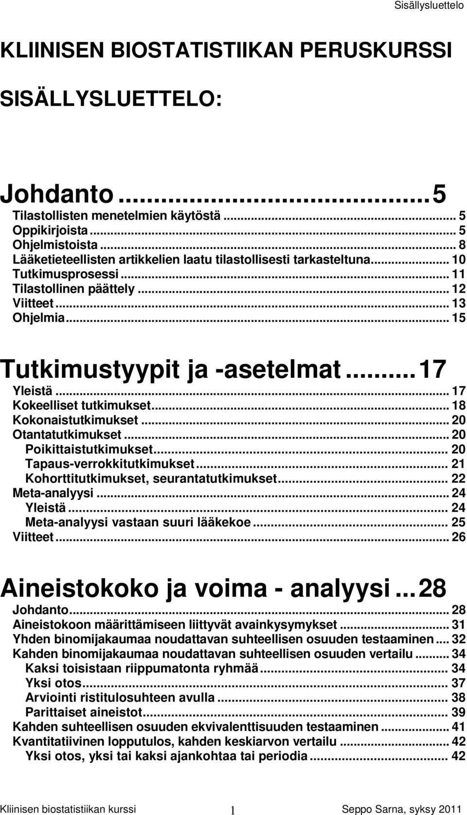 .. 17 Kokeelliset tutkimukset... 18 Kokonaistutkimukset... 0 Otantatutkimukset... 0 Poikittaistutkimukset... 0 Tapaus-verrokkitutkimukset... 1 Kohorttitutkimukset, seurantatutkimukset... Meta-analyysi.