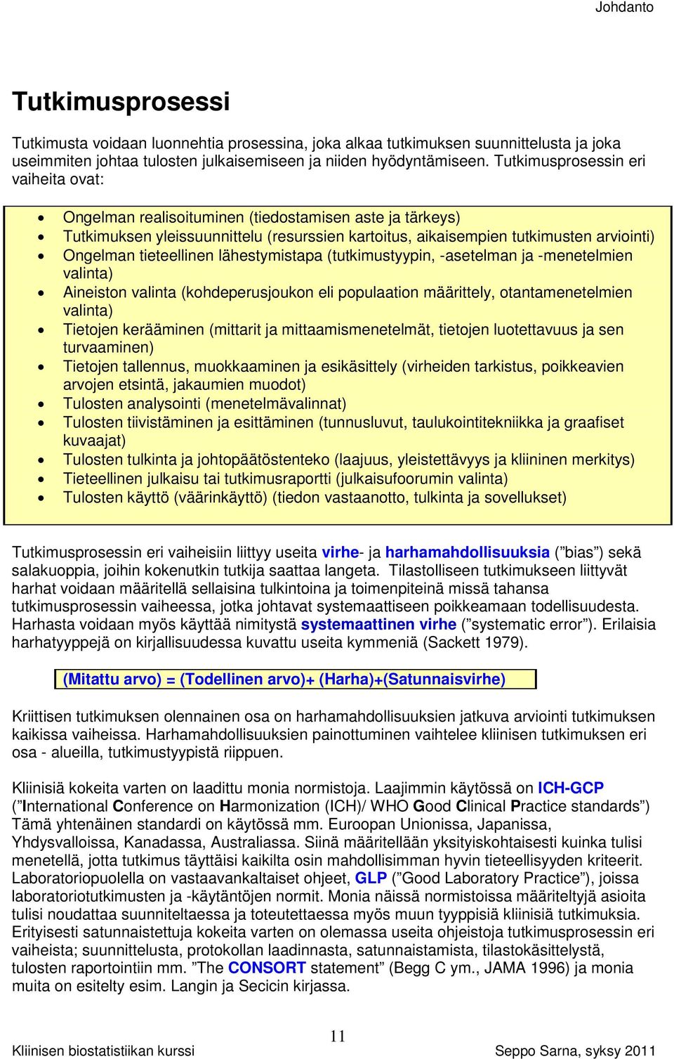 tieteellinen lähestymistapa (tutkimustyypin, -asetelman ja -menetelmien valinta) Aineiston valinta (kohdeperusjoukon eli populaation määrittely, otantamenetelmien valinta) Tietojen kerääminen