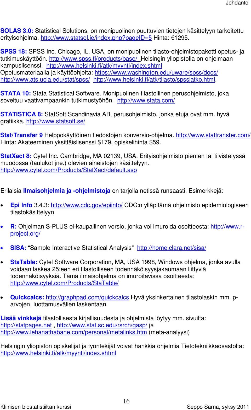 fi/atk/myynti/index.shtml Opetusmateriaalia ja käyttöohjeita: https://www.washington.edu/uware/spss/docs/ http://www.ats.ucla.edu/stat/spss/ http://www.helsinki.fi/atk/tilasto/spssjatko.html. STATA 10: Stata Statistical Software.