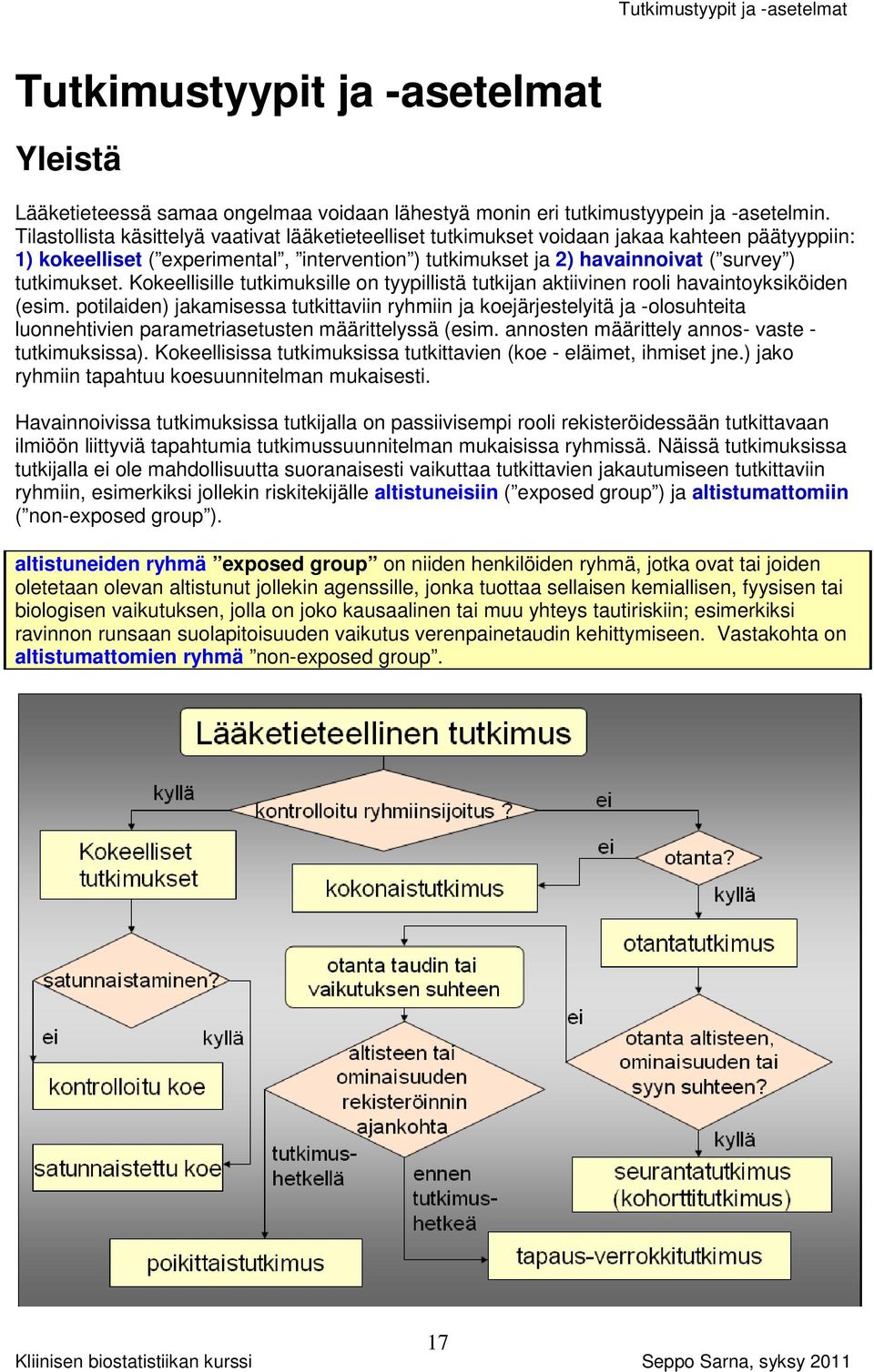 Kokeellisille tutkimuksille on tyypillistä tutkijan aktiivinen rooli havaintoyksiköiden (esim.