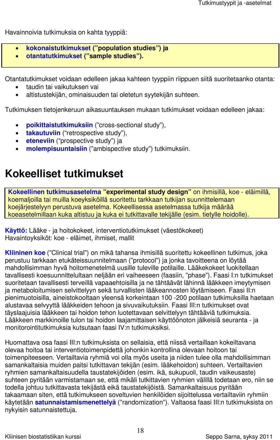 Tutkimuksen tietojenkeruun aikasuuntauksen mukaan tutkimukset voidaan edelleen jakaa: poikittaistutkimuksiin ( cross-sectional study ), takautuviin ( retrospective study ), eteneviin ( prospective