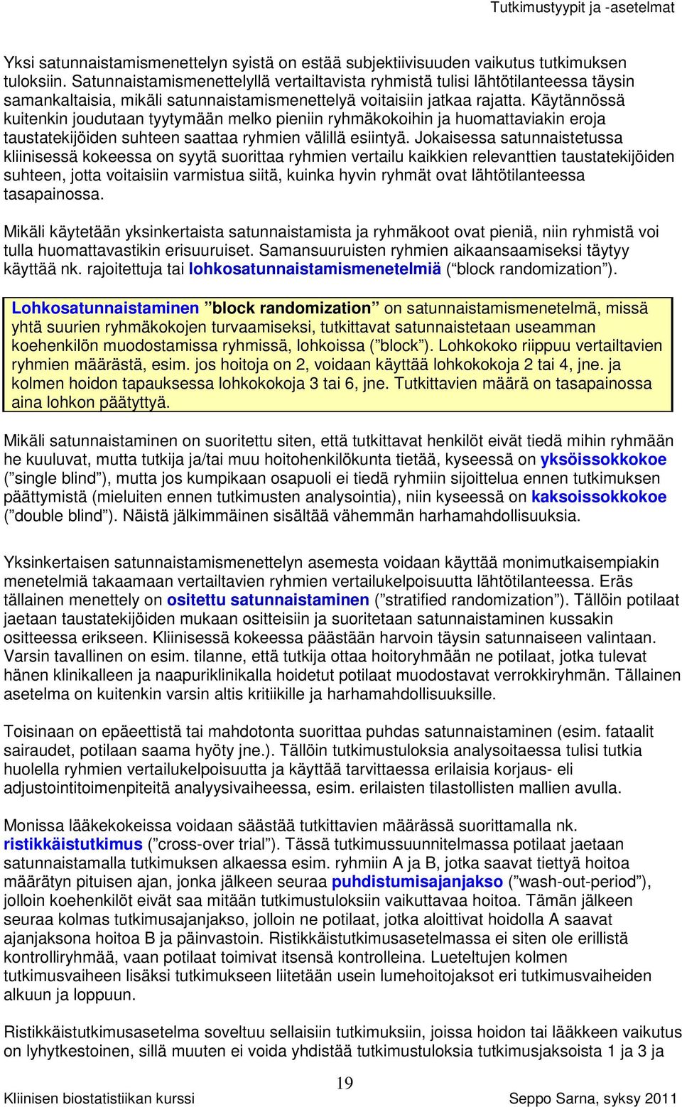 Käytännössä kuitenkin joudutaan tyytymään melko pieniin ryhmäkokoihin ja huomattaviakin eroja taustatekijöiden suhteen saattaa ryhmien välillä esiintyä.