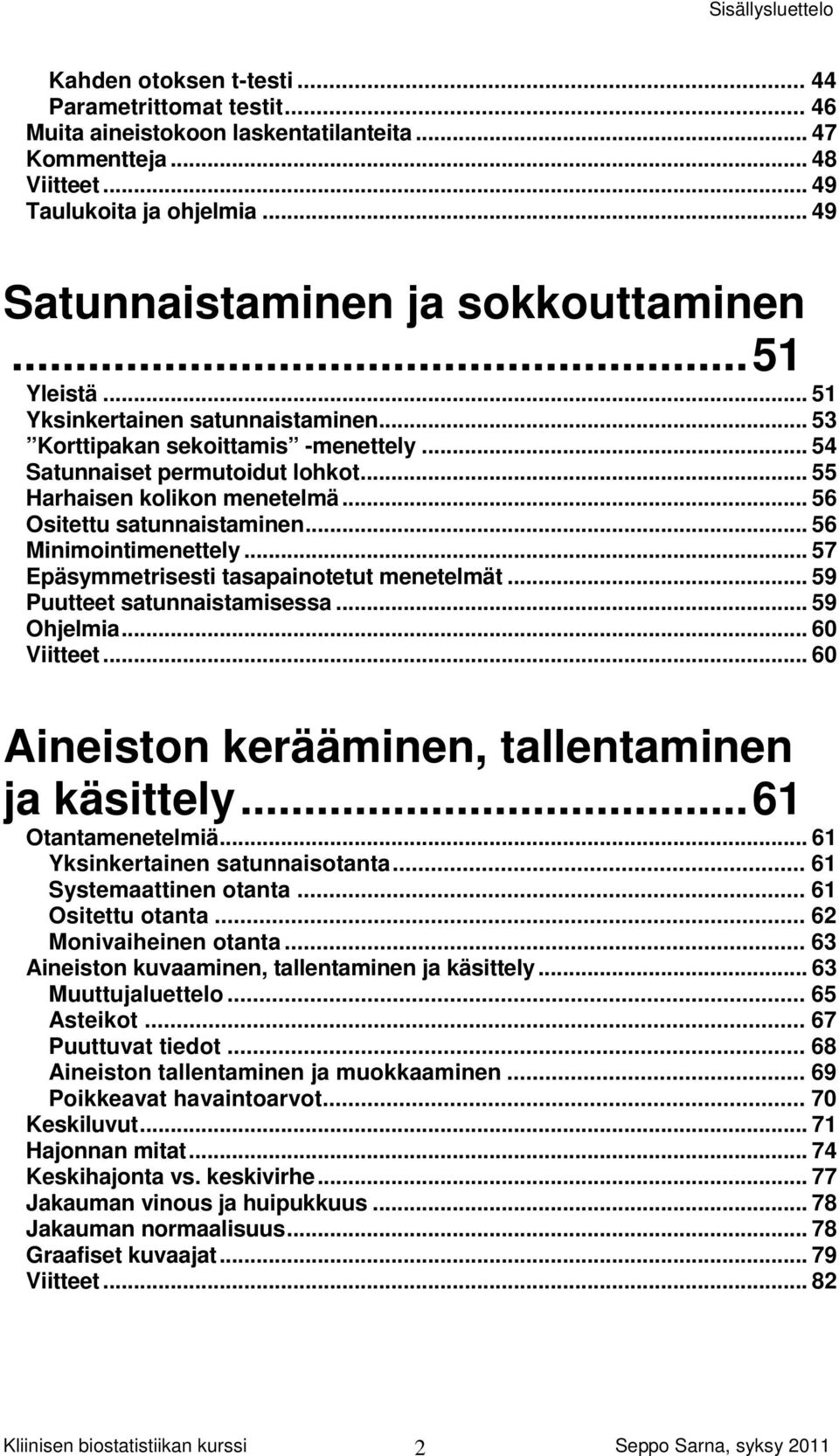 .. 55 Harhaisen kolikon menetelmä... 56 Ositettu satunnaistaminen... 56 Minimointimenettely... 57 Epäsymmetrisesti tasapainotetut menetelmät... 59 Puutteet satunnaistamisessa... 59 Ohjelmia.