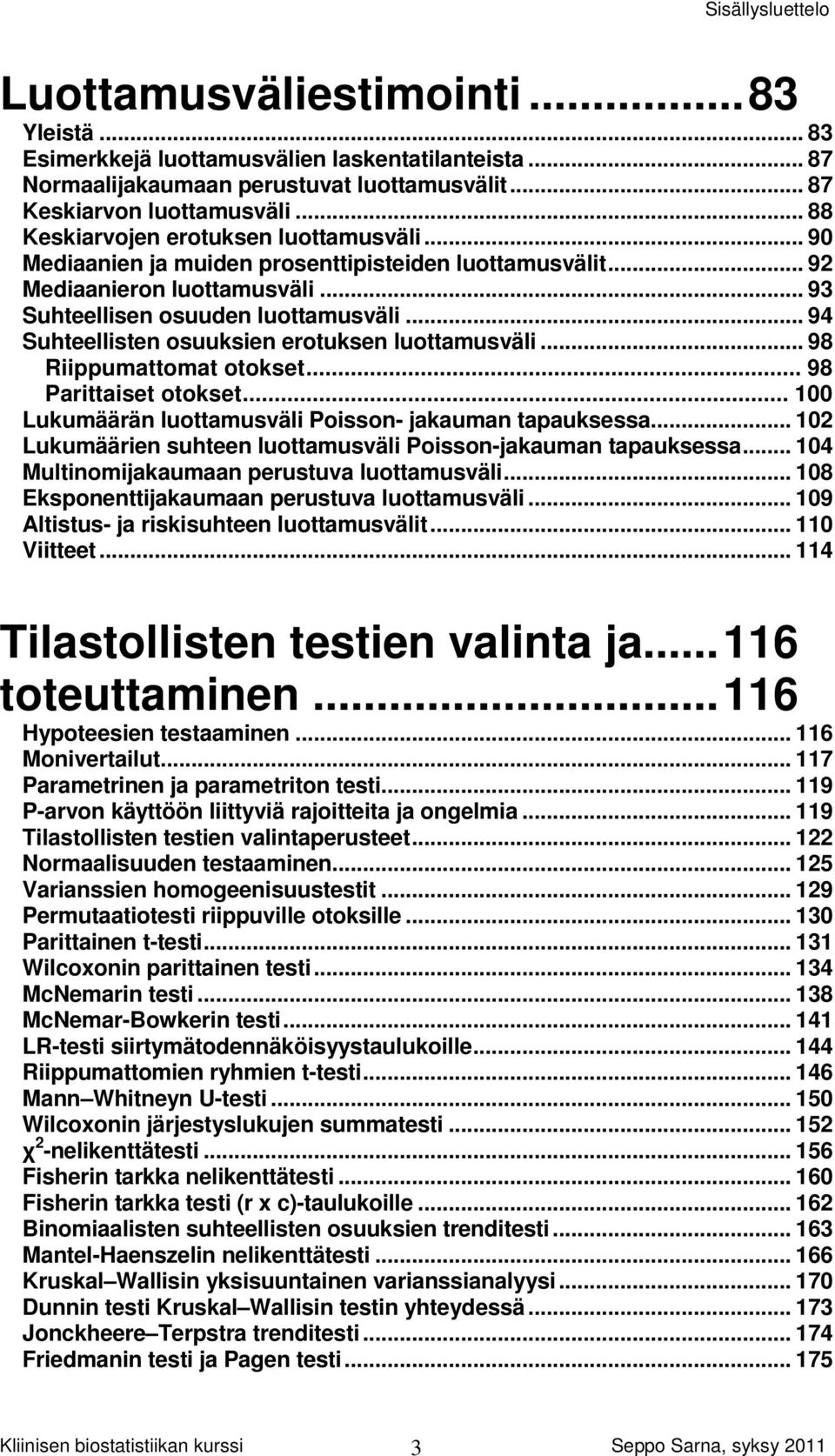 .. 94 Suhteellisten osuuksien erotuksen luottamusväli... 98 Riippumattomat otokset... 98 Parittaiset otokset... 100 Lukumäärän luottamusväli Poisson- jakauman tapauksessa.